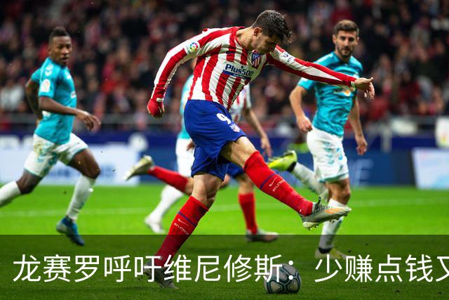 龙赛罗呼吁维尼修斯：少赚点钱又能怎？留下吧！你有可能拿金球呢