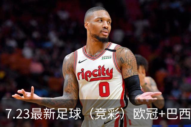 7.23最新足球（竞彩）欧冠+巴西甲级分析+比分！